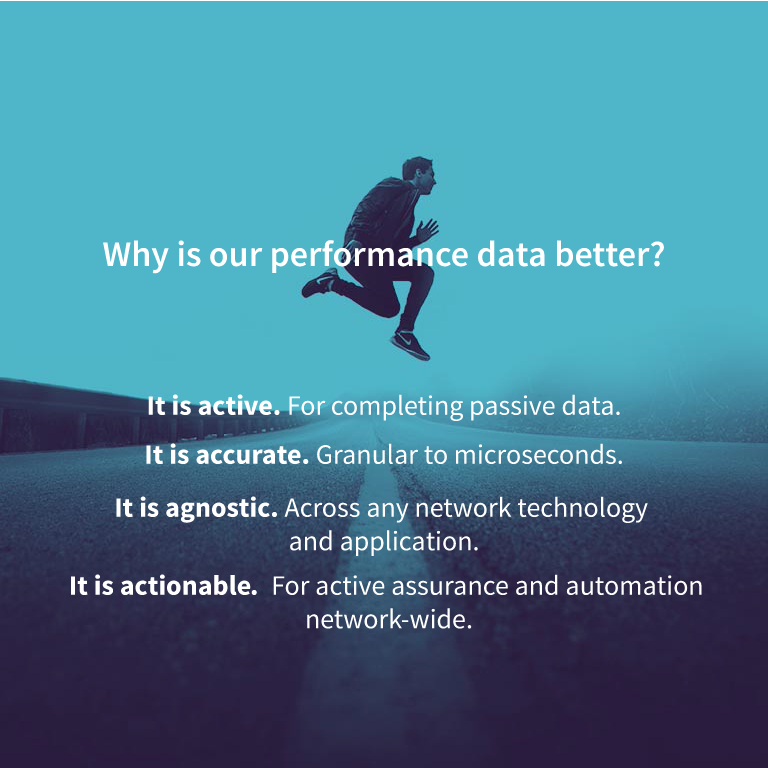 Active, accurate, agnostic and actionable data for SLA and network quality assurance