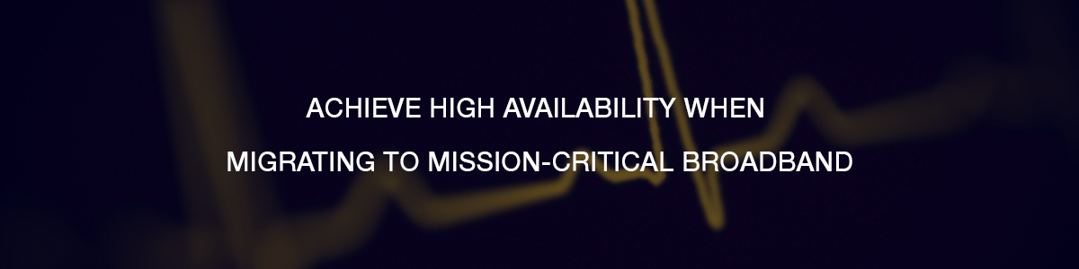 Ensuring Uninterrupted Services when Migrating to Mission-Critical Broadband Networks